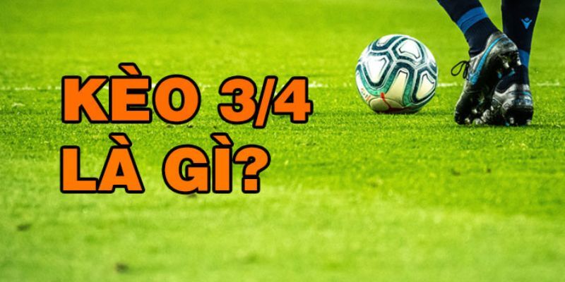 Giới thiệu kèo 3/4 là gì?